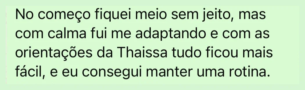 Trecho do depoimento de Laís: com as orientações da Thaissa, ficou mais fácil manter uma rotina
